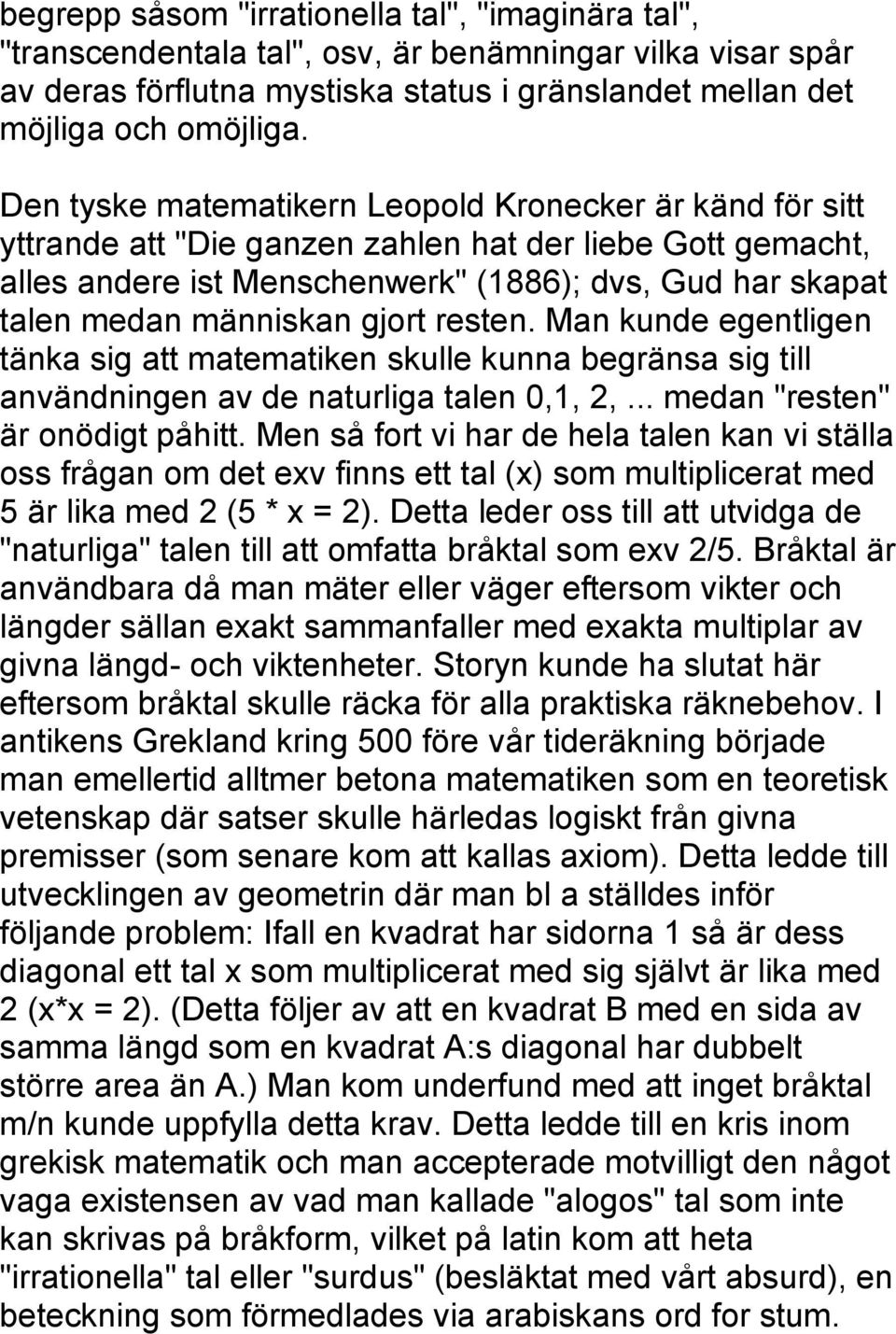 gjort resten. Man kunde egentligen tänka sig att matematiken skulle kunna begränsa sig till användningen av de naturliga talen 0,1, 2,... medan "resten" är onödigt påhitt.