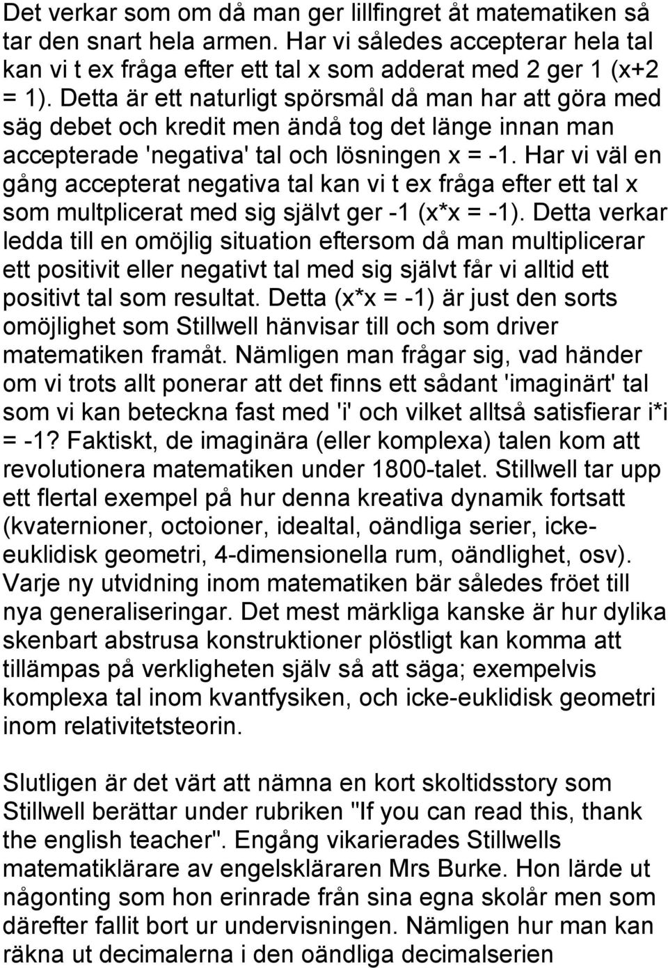 Har vi väl en gång accepterat negativa tal kan vi t ex fråga efter ett tal x som multplicerat med sig självt ger -1 (x*x = -1).