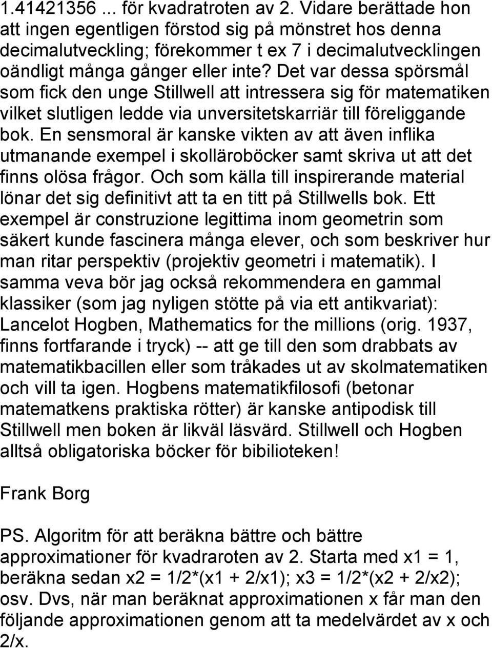 Det var dessa spörsmål som fick den unge Stillwell att intressera sig för matematiken vilket slutligen ledde via unversitetskarriär till föreliggande bok.