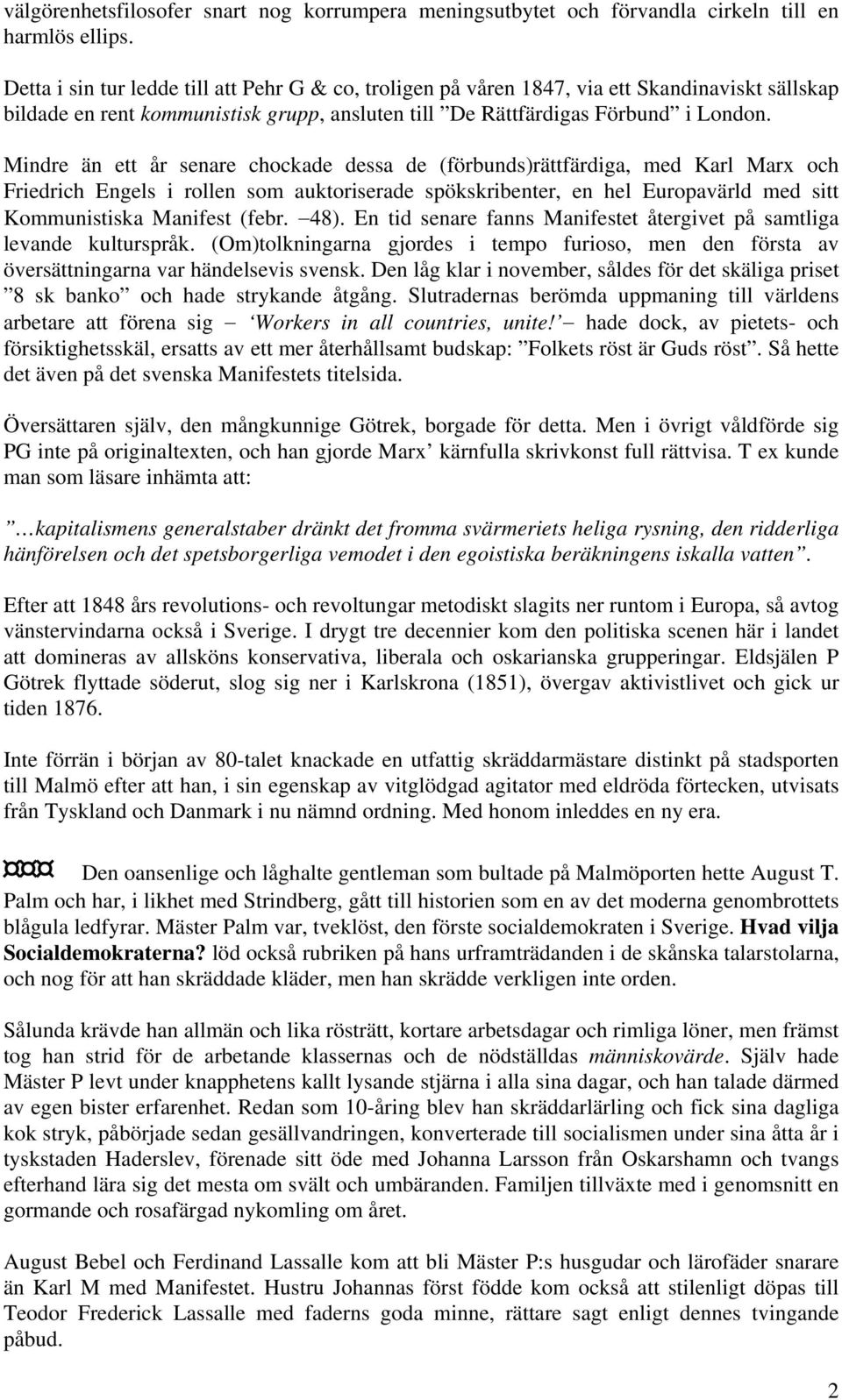 Mindre än ett år senare chockade dessa de (förbunds)rättfärdiga, med Karl Marx och Friedrich Engels i rollen som auktoriserade spökskribenter, en hel Europavärld med sitt Kommunistiska Manifest (febr.