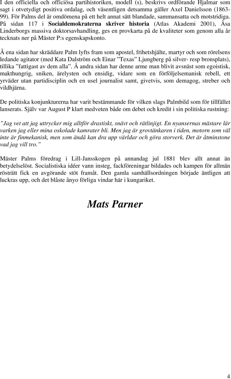 På sidan 117 i Socialdemokraterna skriver historia (Atlas Akademi 2001), Åsa Linderborgs massiva doktorsavhandling, ges en provkarta på de kvaliteter som genom alla år tecknats ner på Mäster P:s