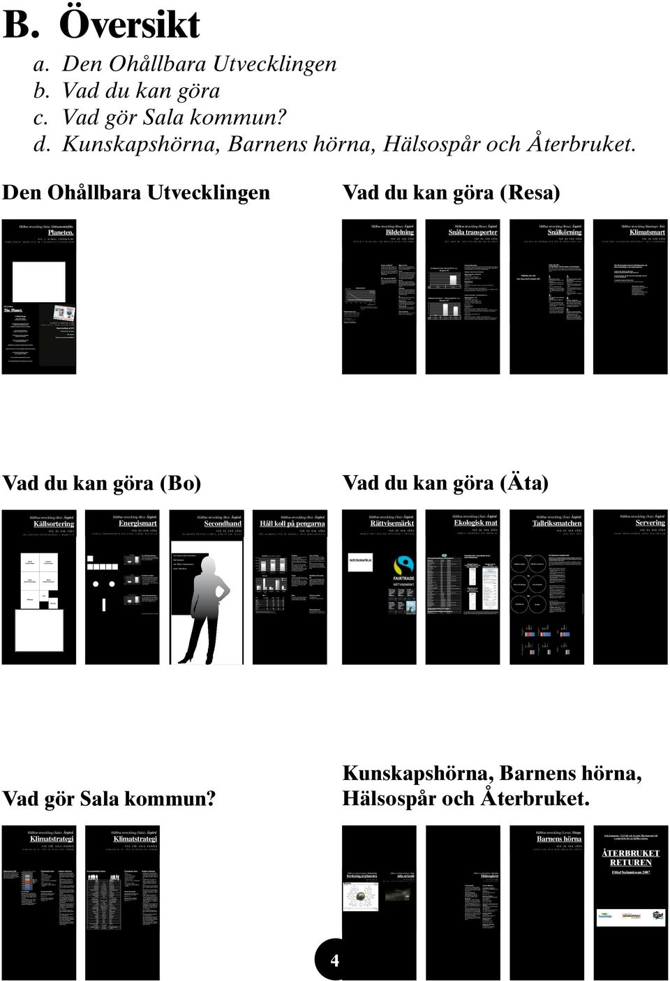 Föroreningarna sprids över hela jorden. Ingen plats är opåverkad. Inuiterna har bland de högsta halterna av gift från elavfall i blodet. Koldioxidnivån i atmosfären är idag den högsta på 750 000 år.