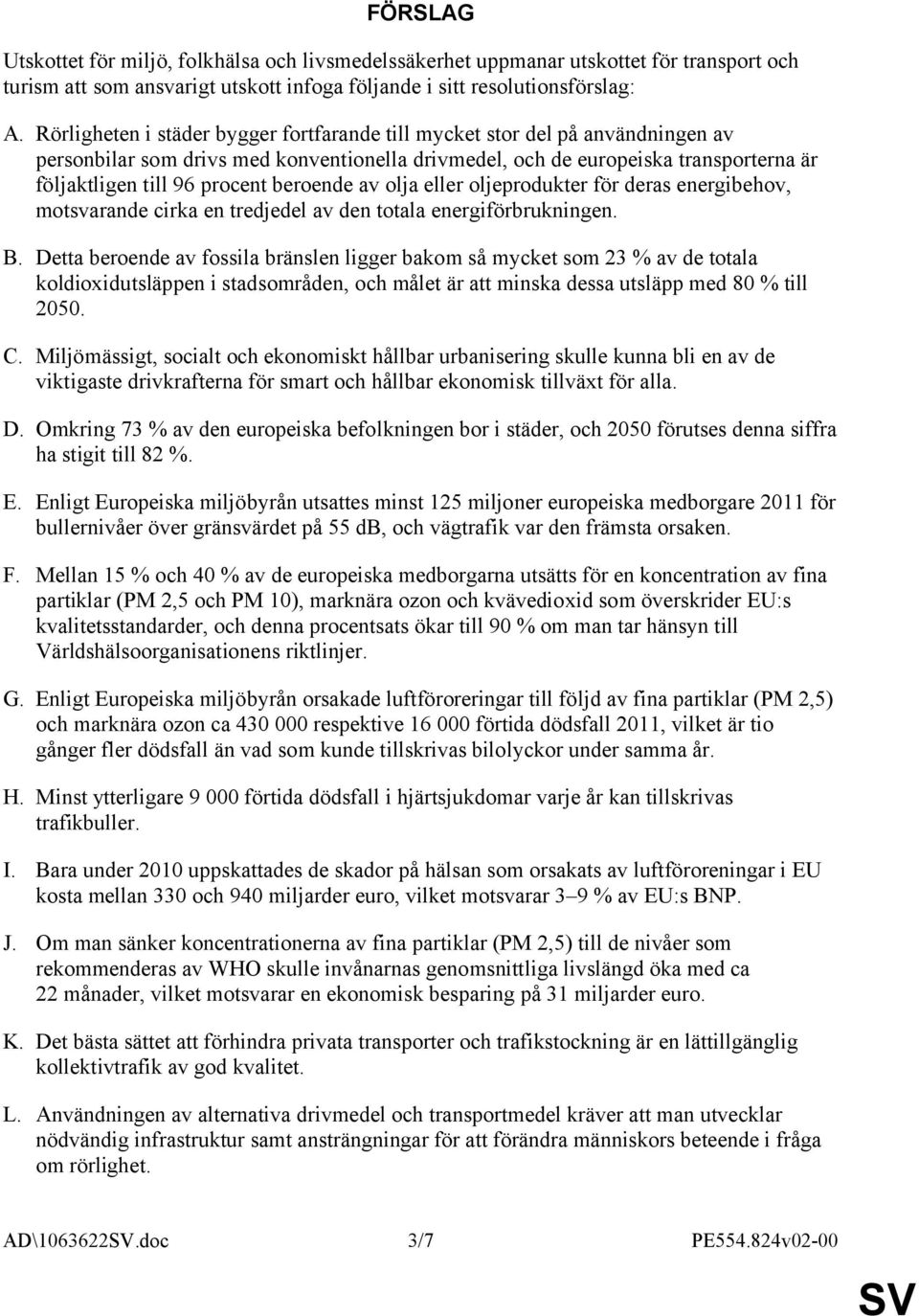 beroende av olja eller oljeprodukter för deras energibehov, motsvarande cirka en tredjedel av den totala energiförbrukningen. B.