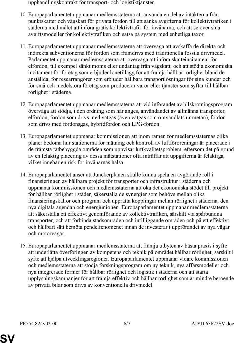 införa gratis kollektivtrafik för invånarna, och att se över sina avgiftsmodeller för kollektivtrafiken och satsa på system med enhetliga taxor. 11.