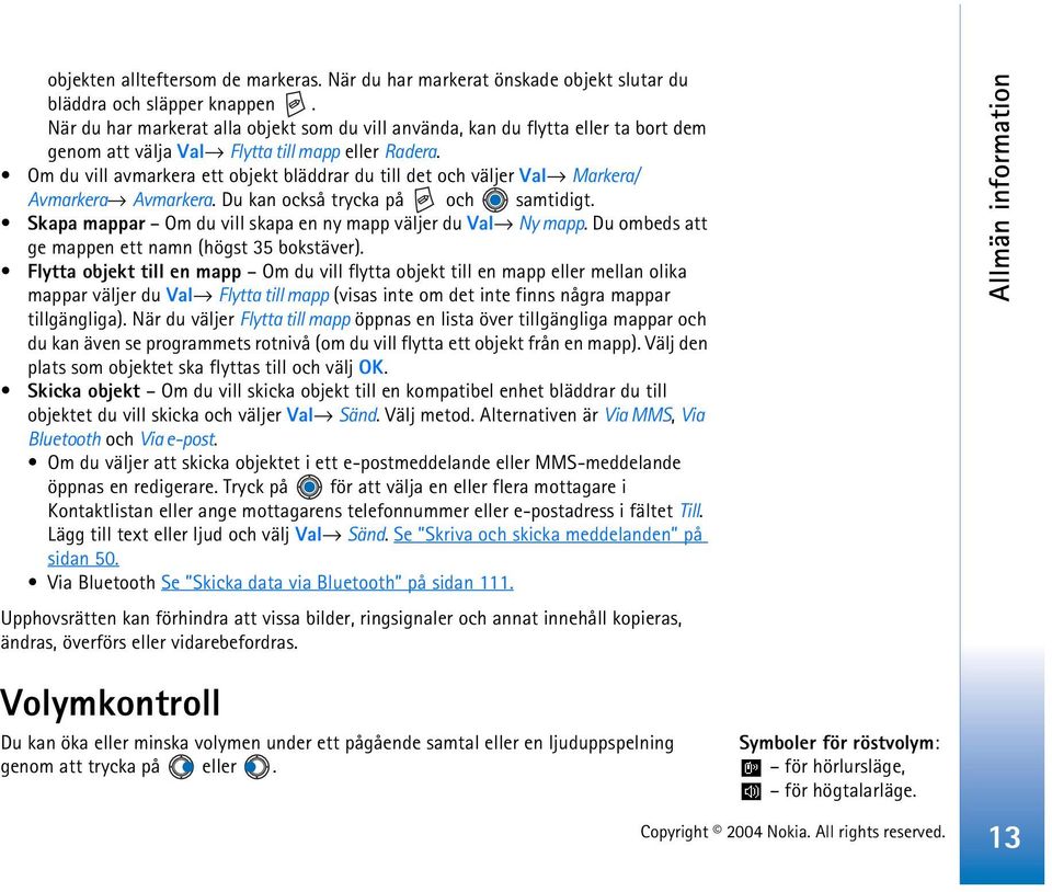 Om du vill avmarkera ett objekt bläddrar du till det och väljer Val Markera/ Avmarkera Avmarkera. Du kan också trycka på och samtidigt. Skapa mappar Om du vill skapa en ny mapp väljer du Val Ny mapp.