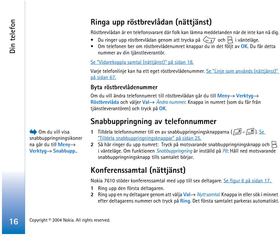 Se Vidarekoppla samtal (nättjänst) på sidan 18. Varje telefonlinje kan ha ett eget röstbrevlådenummer. Se Linje som används (nättjänst) på sidan 67.