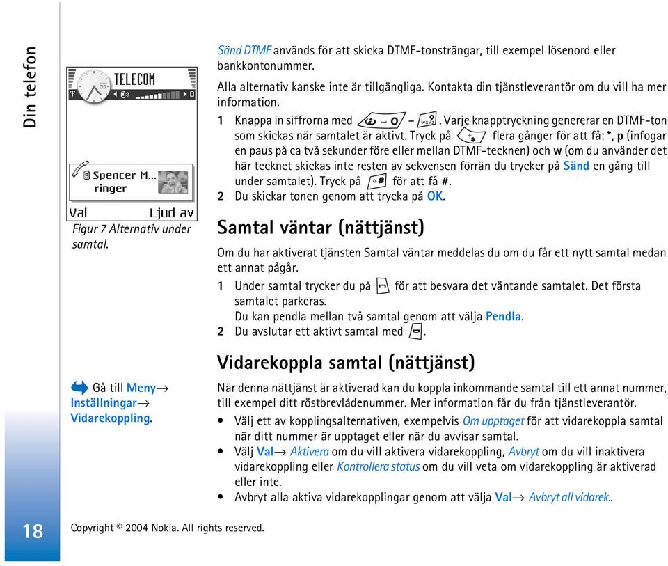 Varje knapptryckning genererar en DTMF-ton som skickas när samtalet är aktivt.