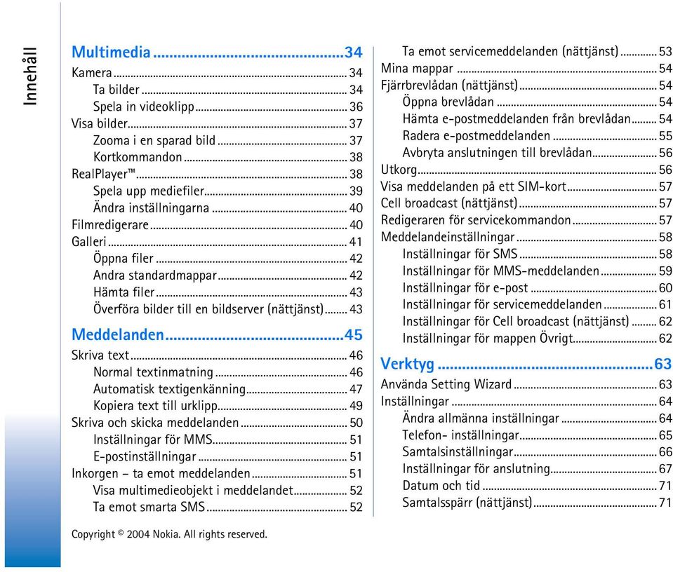 ..45 Skriva text... 46 Normal textinmatning... 46 Automatisk textigenkänning... 47 Kopiera text till urklipp... 49 Skriva och skicka meddelanden... 50 Inställningar för MMS... 51 E-postinställningar.