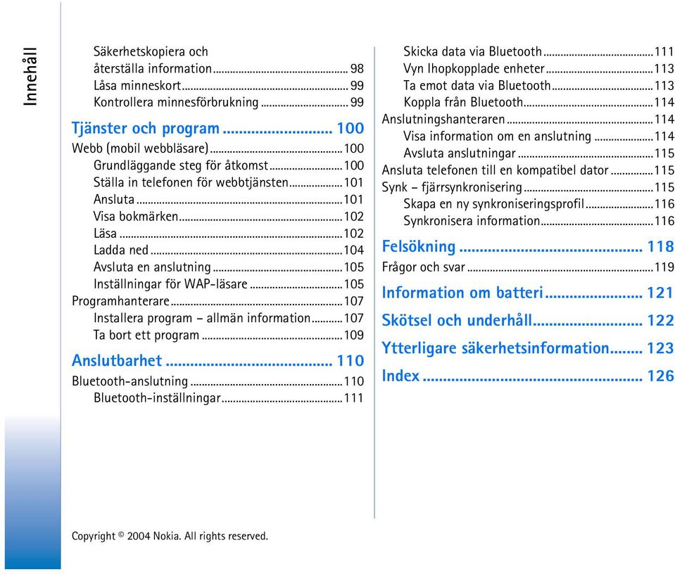 ..105 Inställningar för WAP-läsare...105 Programhanterare...107 Installera program allmän information...107 Ta bort ett program...109 Anslutbarhet... 110 Bluetooth-anslutning.