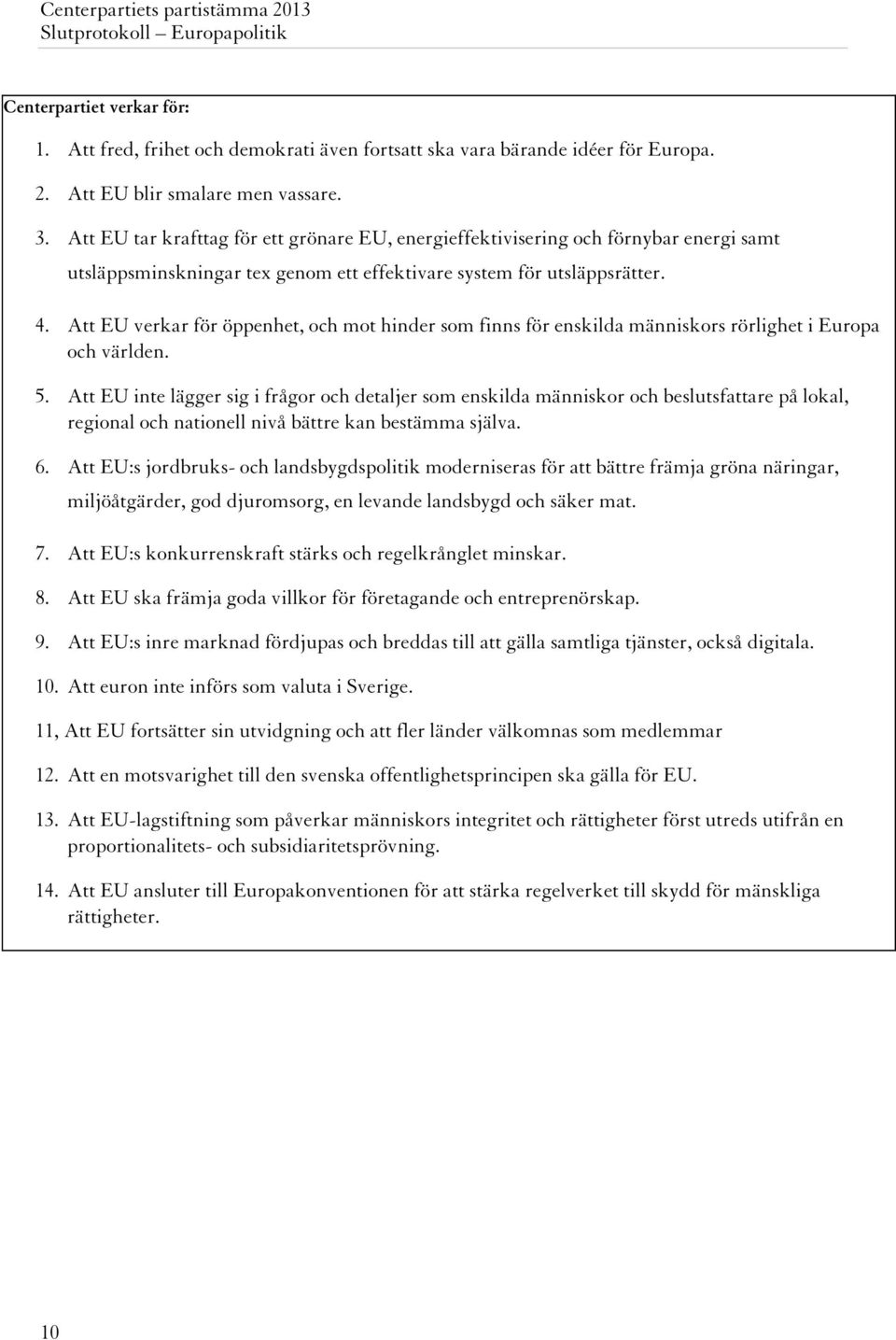 Att EU verkar för öppenhet, och mot hinder som finns för enskilda människors rörlighet i Europa och världen. 5.