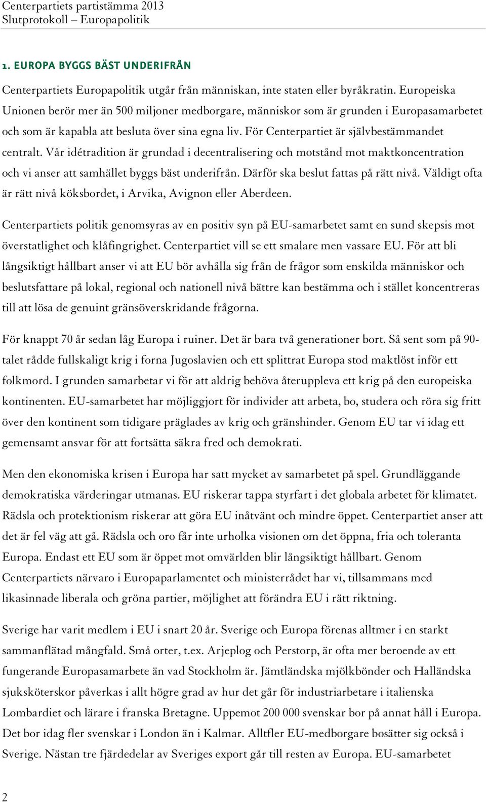 Vår idétradition är grundad i decentralisering och motstånd mot maktkoncentration och vi anser att samhället byggs bäst underifrån. Därför ska beslut fattas på rätt nivå.