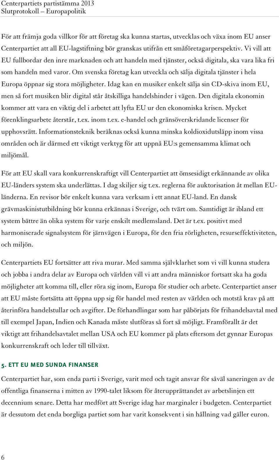 Om svenska företag kan utveckla och sälja digitala tjänster i hela Europa öppnar sig stora möjligheter.