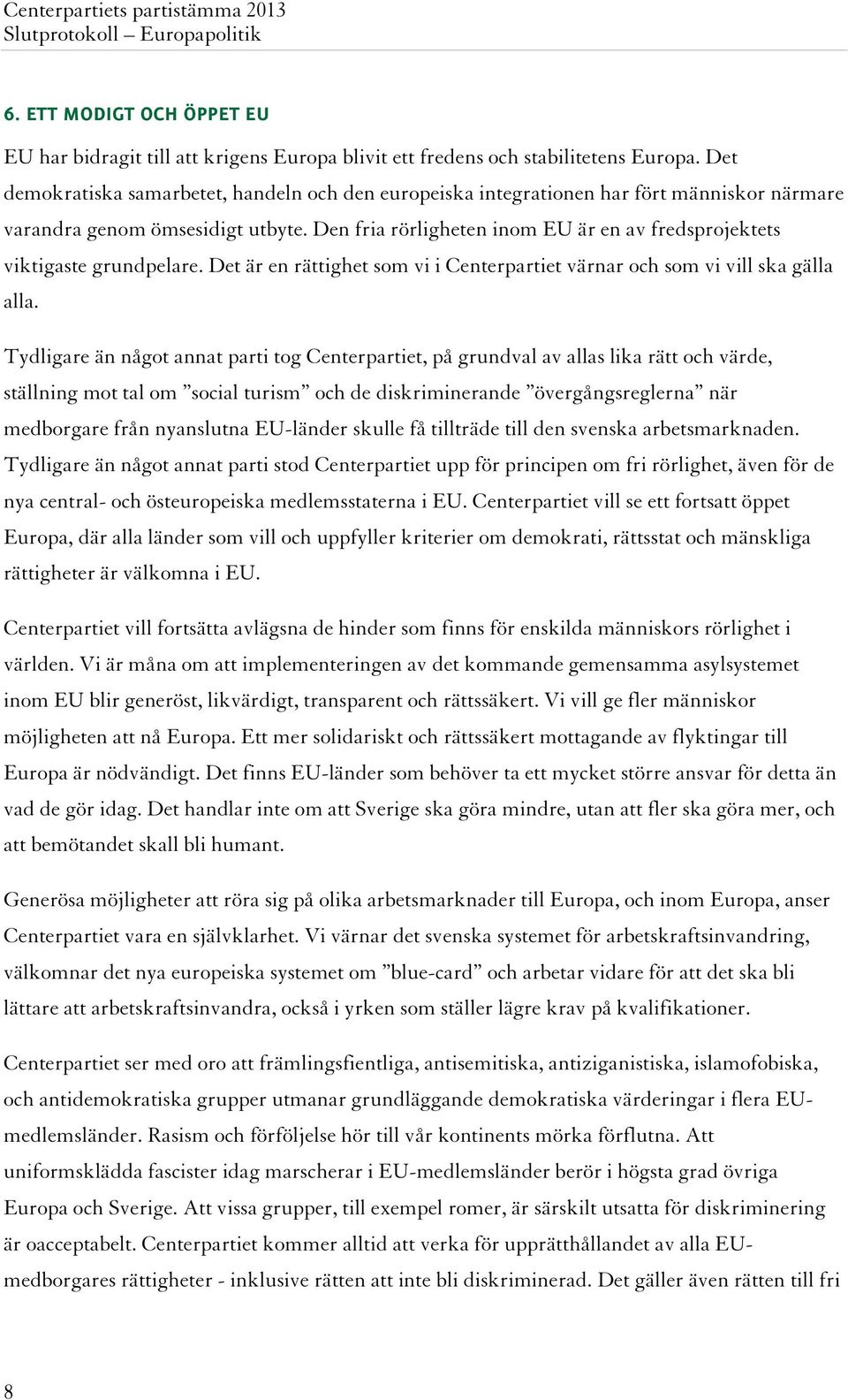 Den fria rörligheten inom EU är en av fredsprojektets viktigaste grundpelare. Det är en rättighet som vi i Centerpartiet värnar och som vi vill ska gälla alla.
