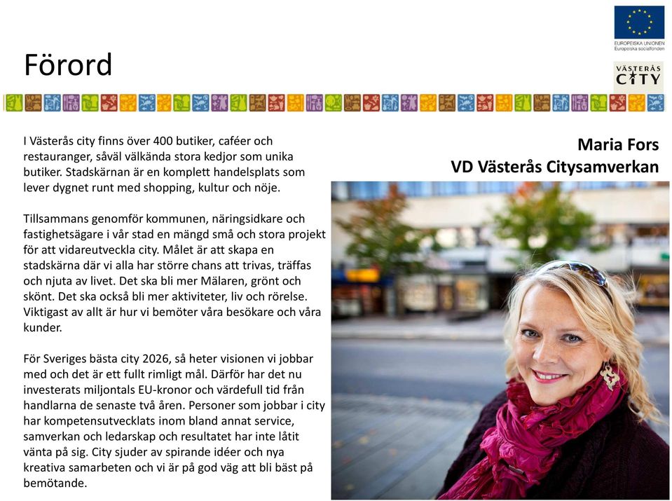 Maria Fors VD Västerås Citysamverkan Tillsammans genomför kommunen, näringsidkare och fastighetsägare i vår stad en mängd små och stora projekt för att vidareutveckla city.