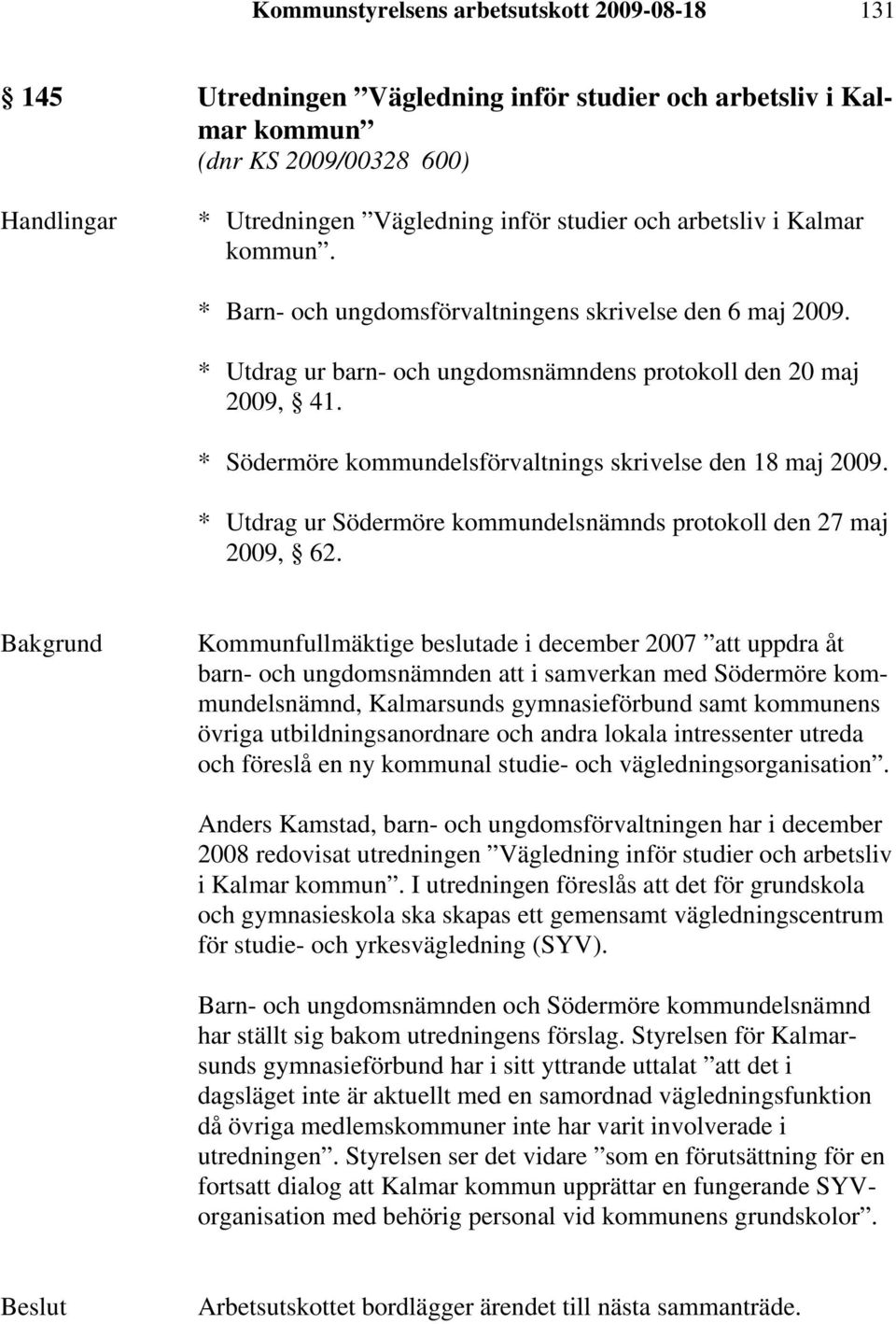 * Södermöre kommundelsförvaltnings skrivelse den 18 maj 2009. * Utdrag ur Södermöre kommundelsnämnds protokoll den 27 maj 2009, 62.