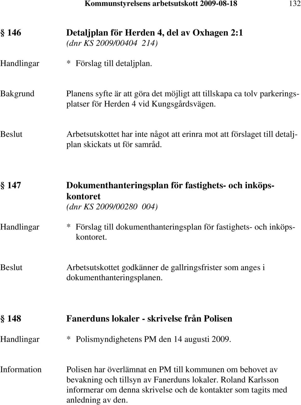 Arbetsutskottet har inte något att erinra mot att förslaget till detaljplan skickats ut för samråd.