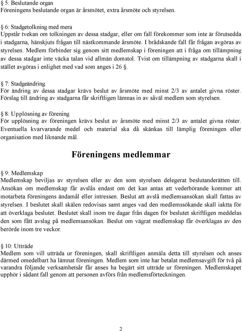 I brådskande fall får frågan avgöras av styrelsen. Medlem förbinder sig genom sitt medlemskap i föreningen att i fråga om tillämpning av dessa stadgar inte väcka talan vid allmän domstol.