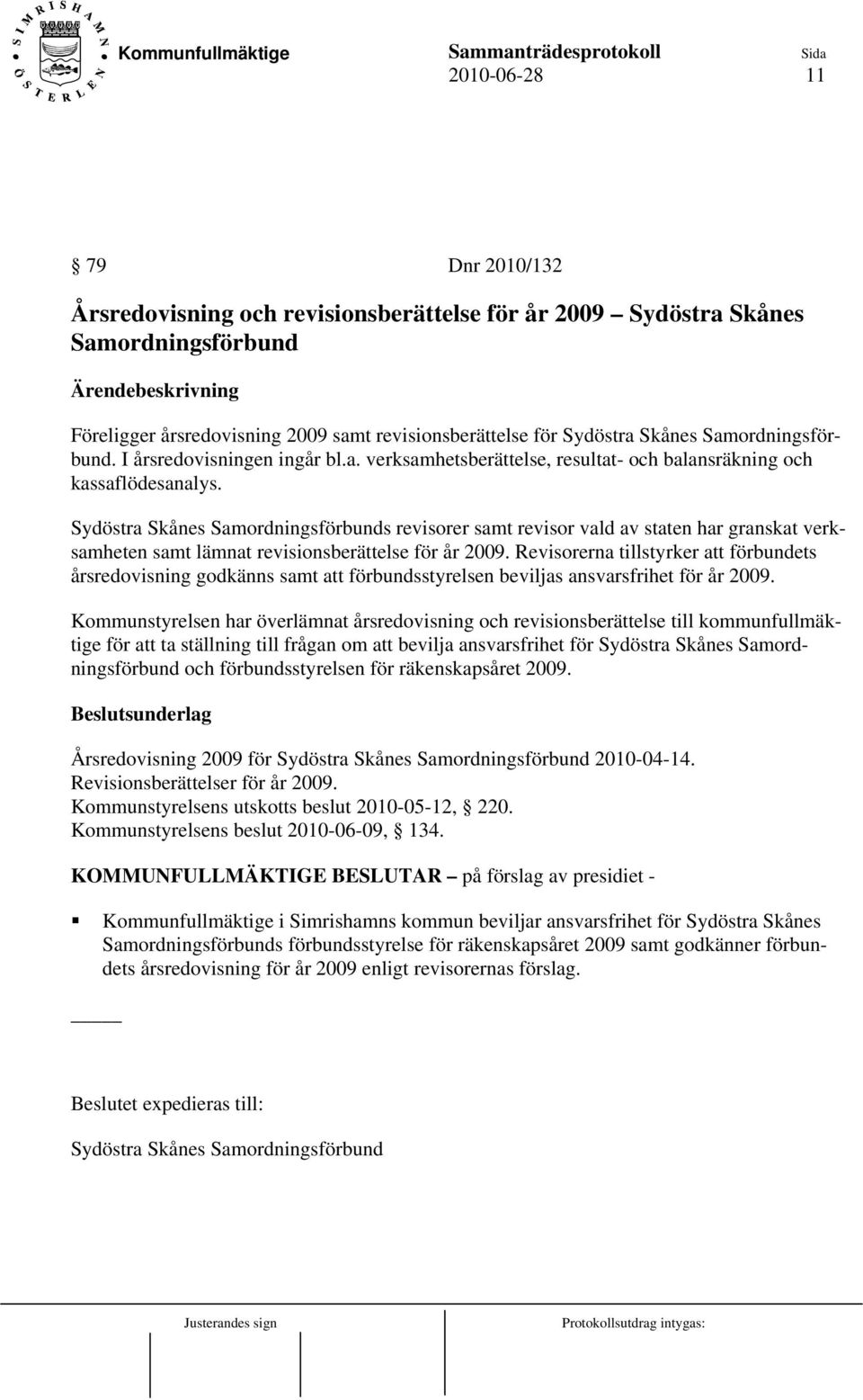 Sydöstra Skånes Samordningsförbunds revisorer samt revisor vald av staten har granskat verksamheten samt lämnat revisionsberättelse för år 2009.