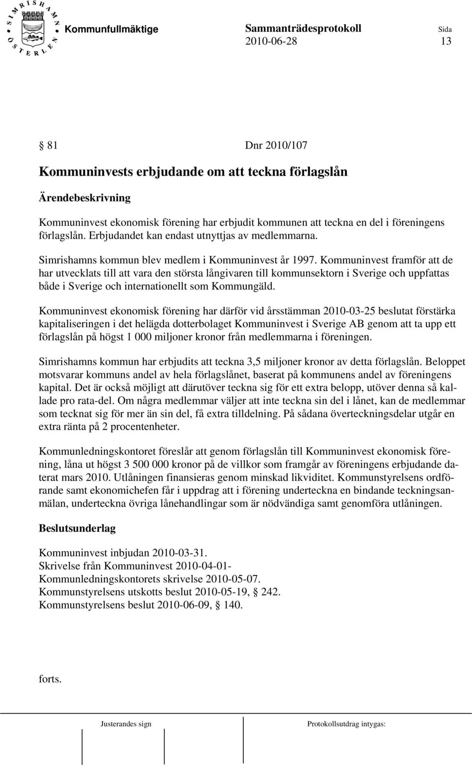 Kommuninvest framför att de har utvecklats till att vara den största långivaren till kommunsektorn i Sverige och uppfattas både i Sverige och internationellt som Kommungäld.