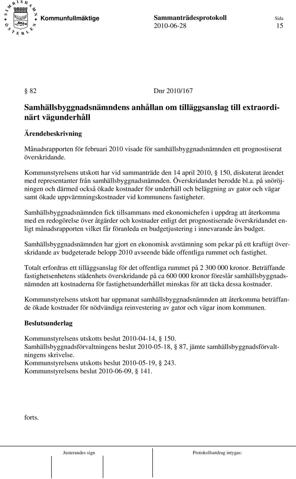 Överskridandet berodde bl.a. på snöröjningen och därmed också ökade kostnader för underhåll och beläggning av gator och vägar samt ökade uppvärmningskostnader vid kommunens fastigheter.