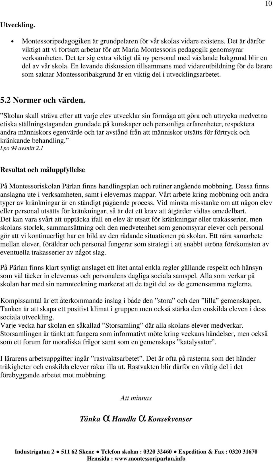 En levande diskussion tillsammans med vidareutbildning för de lärare som saknar Montessoribakgrund är en viktig del i utvecklingsarbetet. 5.2 Normer och värden.