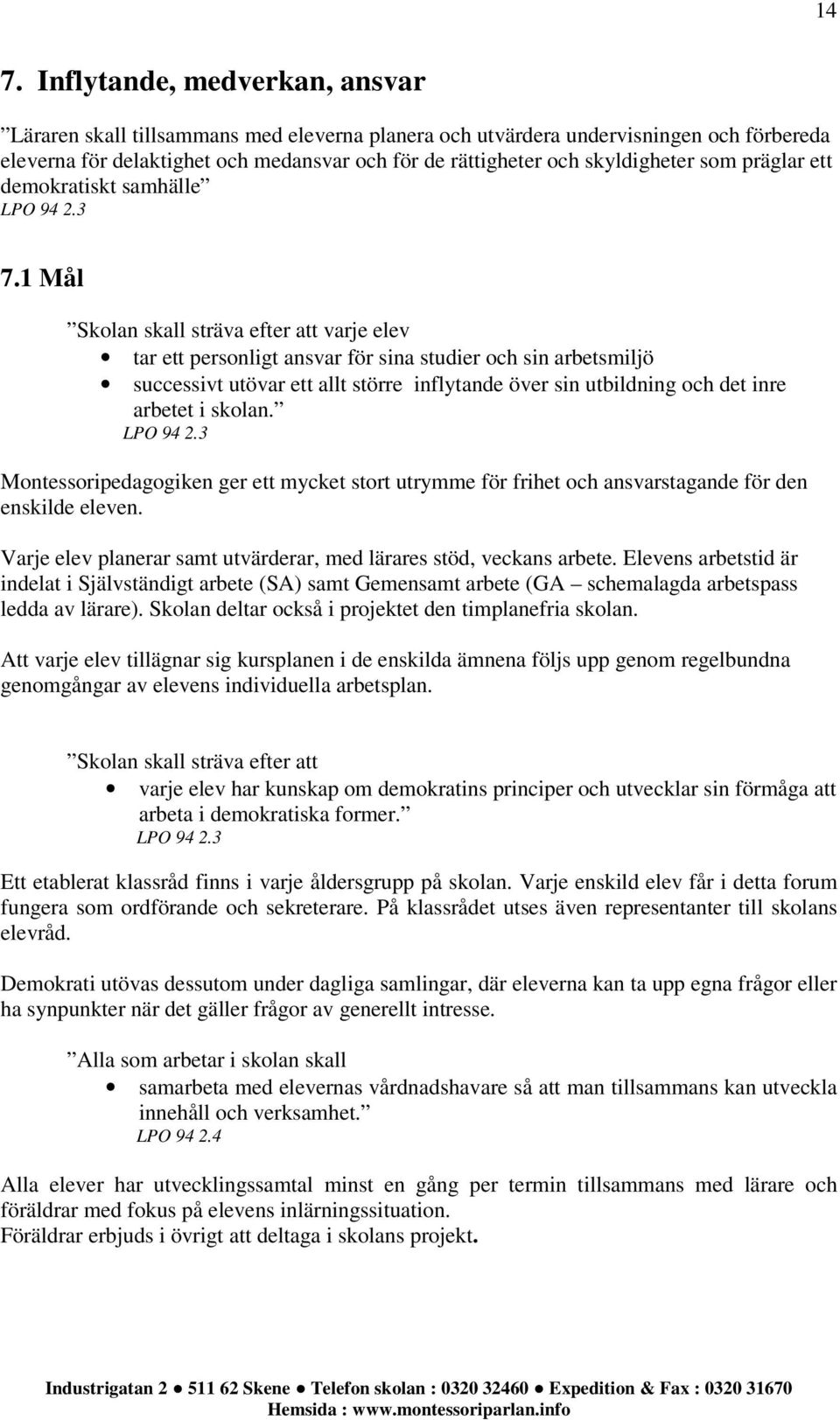 1 Mål Skolan skall sträva efter att varje elev tar ett personligt ansvar för sina studier och sin arbetsmiljö successivt utövar ett allt större inflytande över sin utbildning och det inre arbetet i