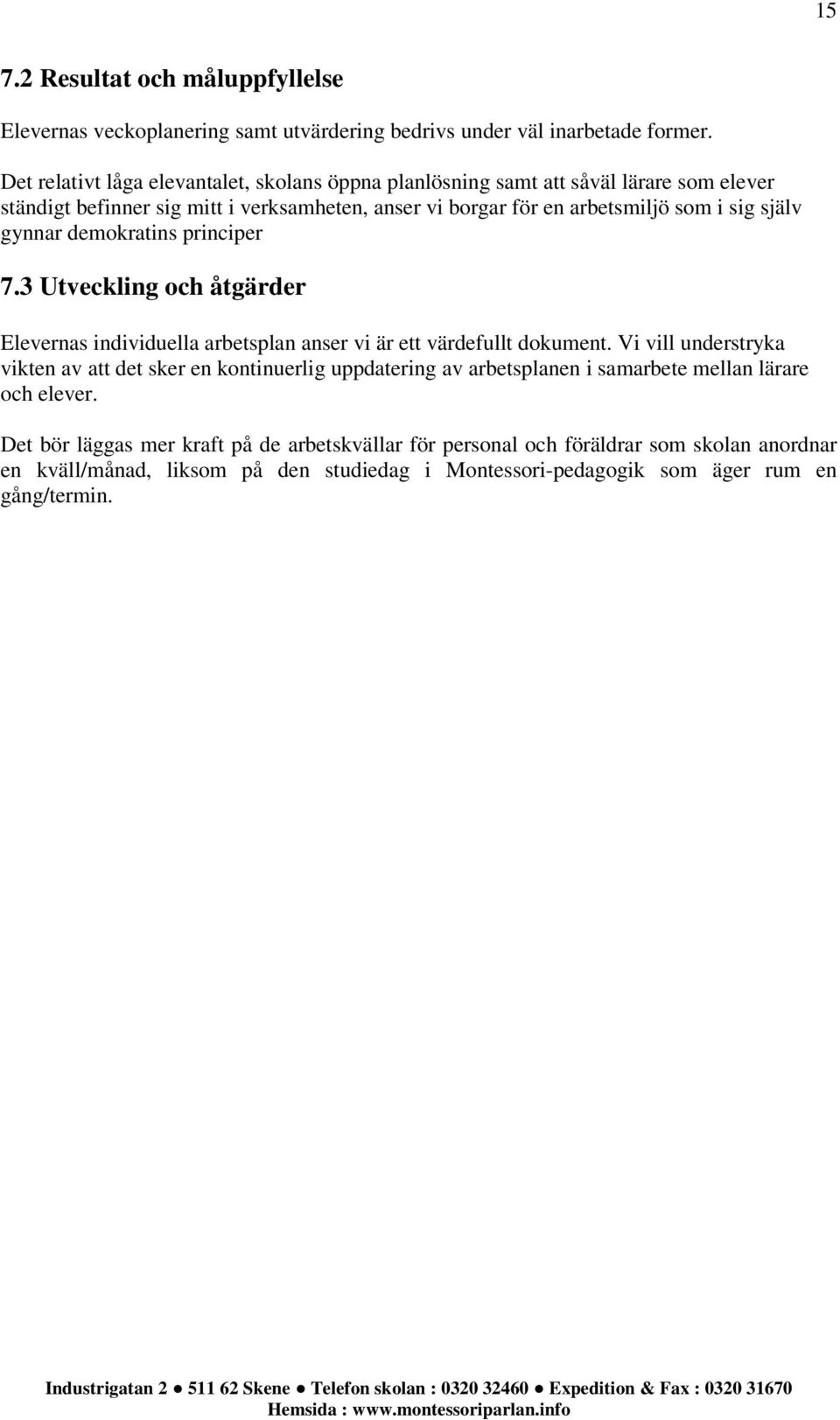 gynnar demokratins principer 7.3 Utveckling och åtgärder Elevernas individuella arbetsplan anser vi är ett värdefullt dokument.