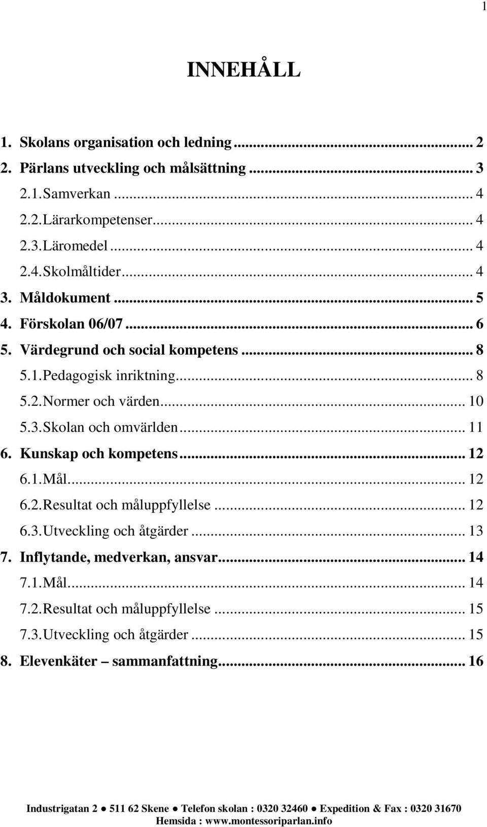 .. 11 6. Kunskap och kompetens... 12 6.1. Mål... 12 6.2. Resultat och måluppfyllelse... 12 6.3. Utveckling och åtgärder... 13 7. Inflytande, medverkan, ansvar.