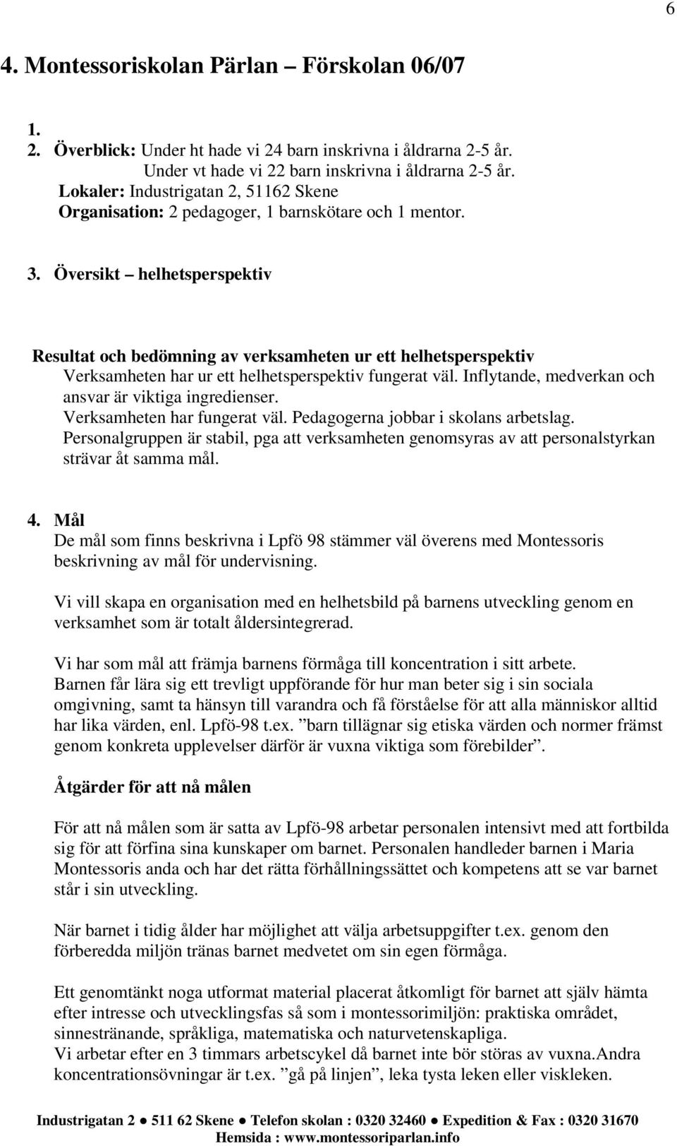 Översikt helhetsperspektiv Resultat och bedömning av verksamheten ur ett helhetsperspektiv Verksamheten har ur ett helhetsperspektiv fungerat väl.