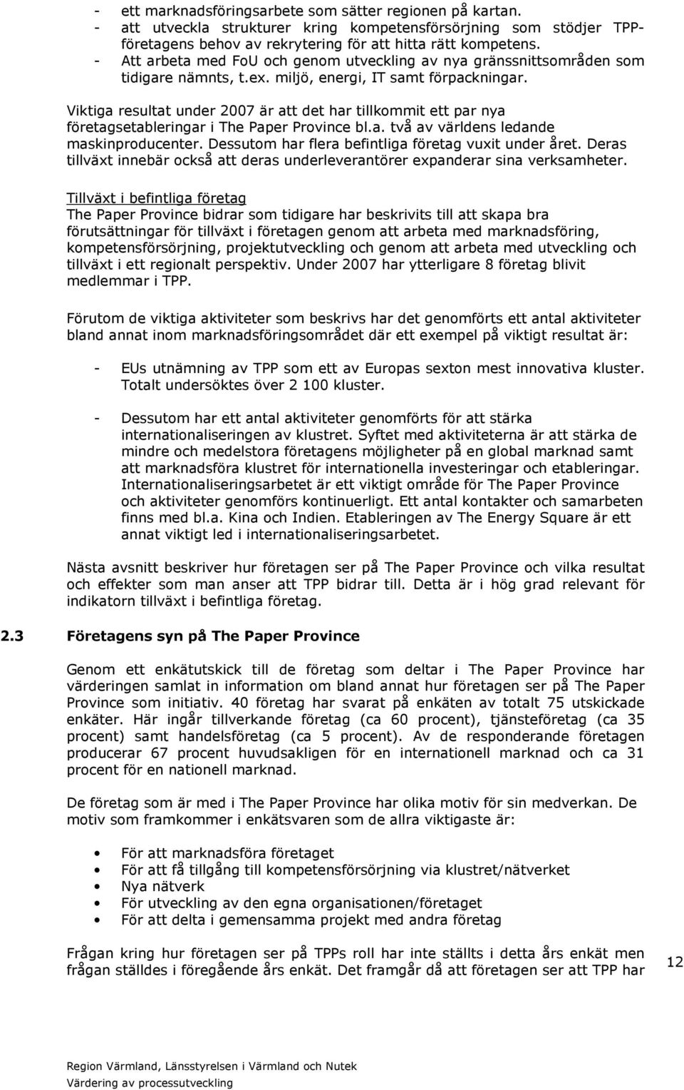 Viktiga resultat under 2007 är att det har tillkommit ett par nya företagsetableringar i The Paper Province bl.a. två av världens ledande maskinproducenter.