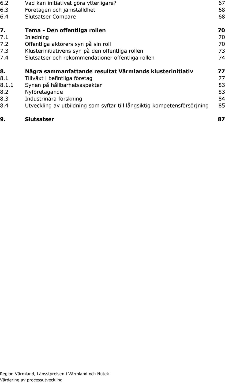 4 Slutsatser och rekommendationer offentliga rollen 73 74 8. Några sammanfattande resultat Värmlands klusterinitiativ 77 8.