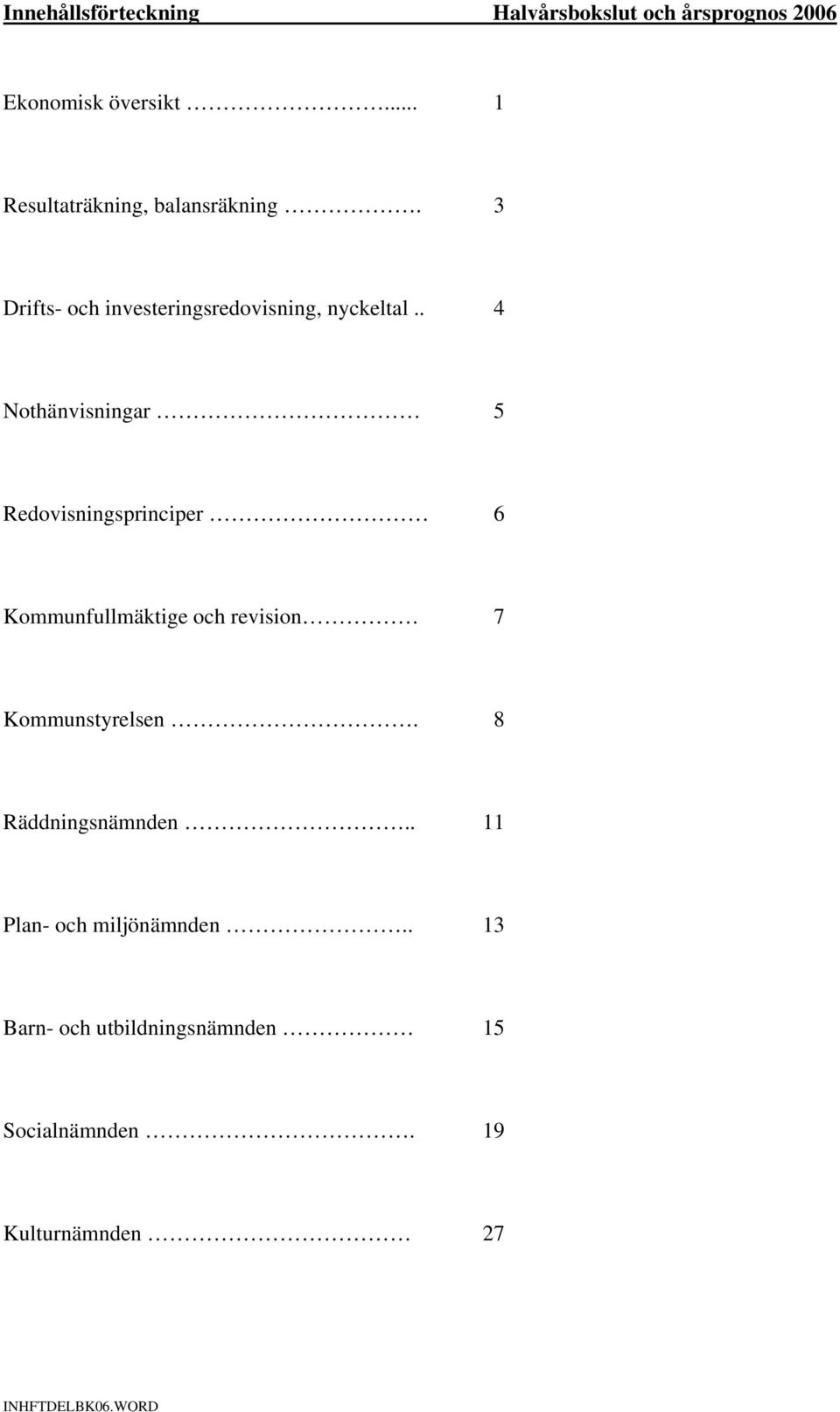 . 4 Nothänvisningar 5 Redovisningsprinciper 6 Kommunfullmäktige och revision. 7 Kommunstyrelsen.