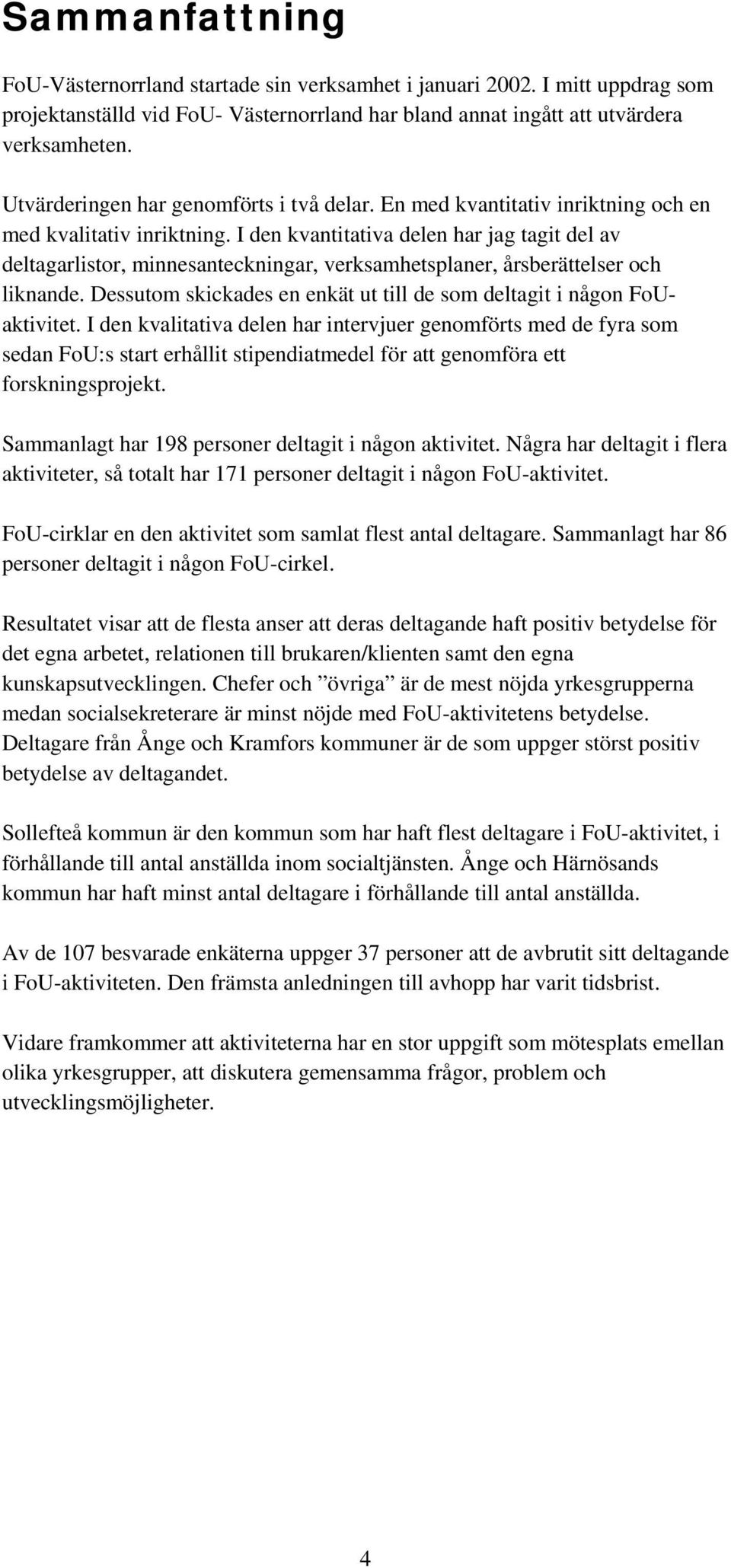 I den kvantitativa delen har jag tagit del av deltagarlistor, minnesanteckningar, verksamhetsplaner, årsberättelser och liknande.