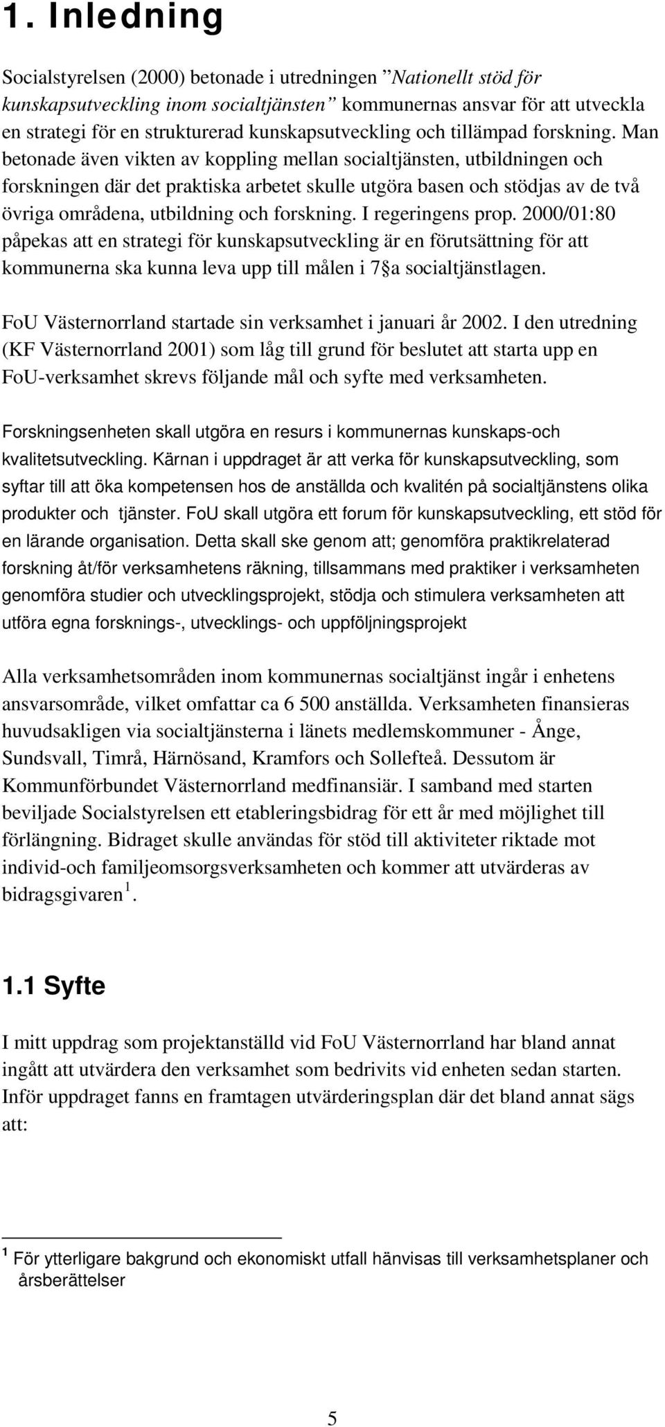 Man betonade även vikten av koppling mellan socialtjänsten, utbildningen och forskningen där det praktiska arbetet skulle utgöra basen och stödjas av de två övriga områdena, utbildning och forskning.