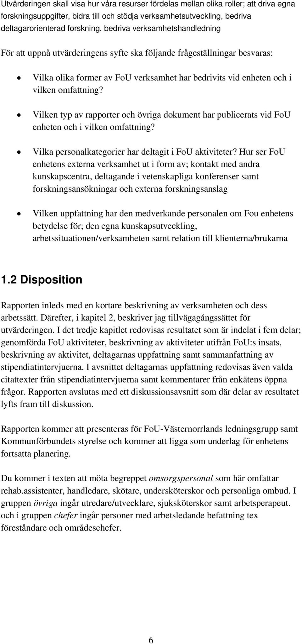 Vilken typ av rapporter och övriga dokument har publicerats vid FoU enheten och i vilken omfattning? Vilka personalkategorier har deltagit i FoU aktiviteter?