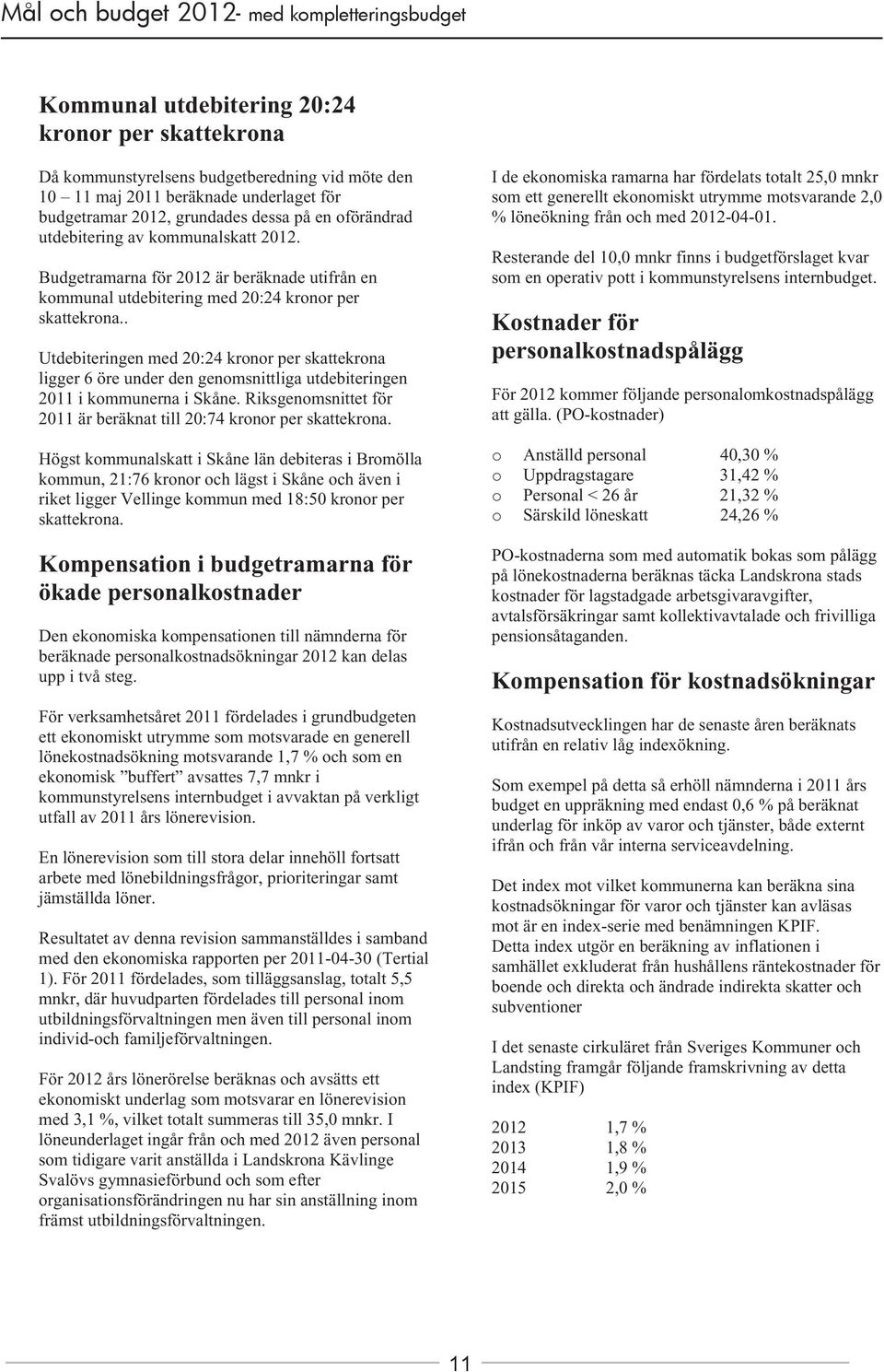 . Utdebiteringen med 20:24 kronor per skattekrona ligger 6 öre under den genomsnittliga utdebiteringen 2011 i kommunerna i Skåne.