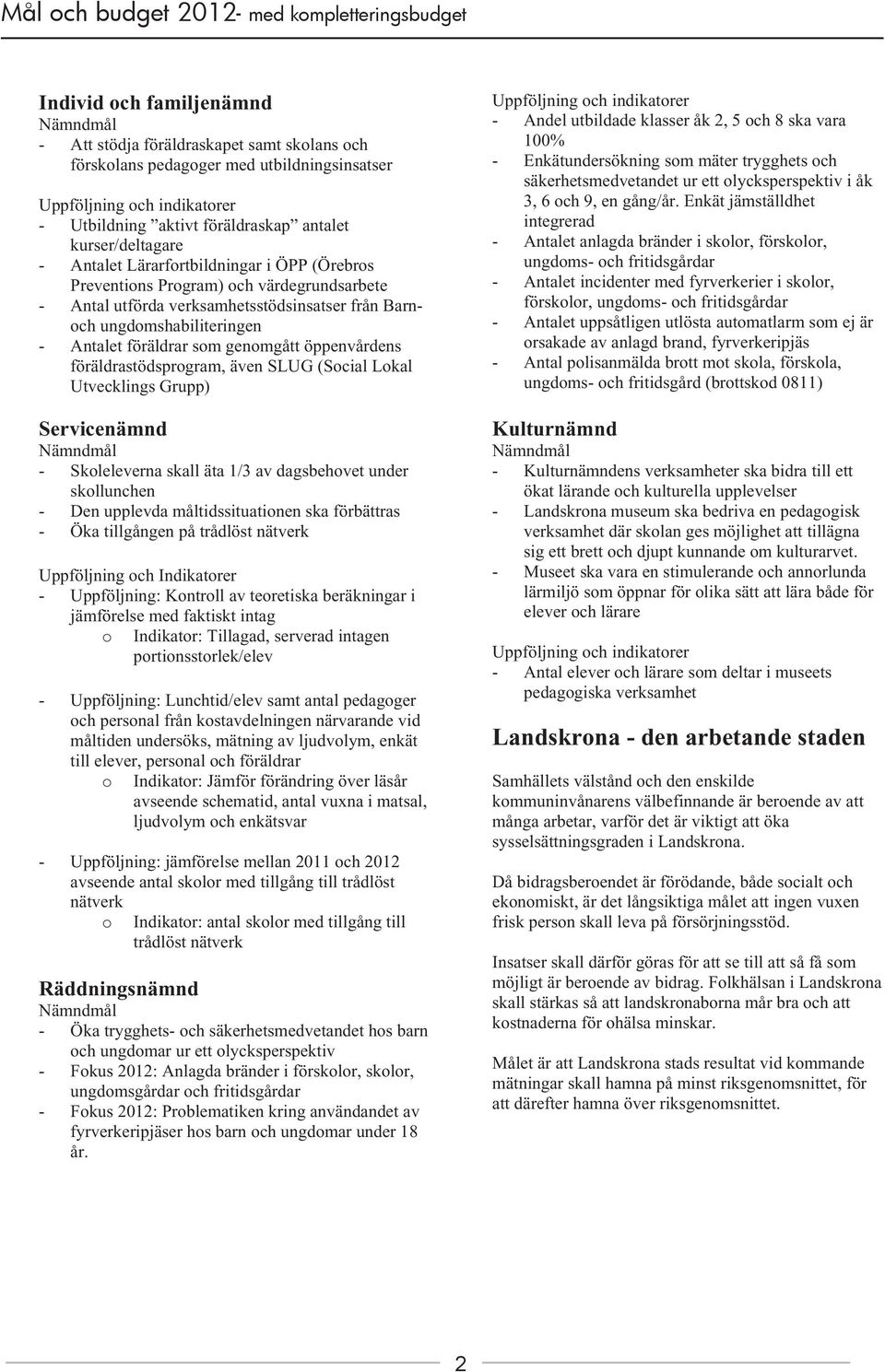 föräldrar som genomgått öppenvårdens föräldrastödsprogram, även SLUG (Social Lokal Utvecklings Grupp) Servicenämnd - Skoleleverna skall äta 1/3 av dagsbehovet under skollunchen - Den upplevda