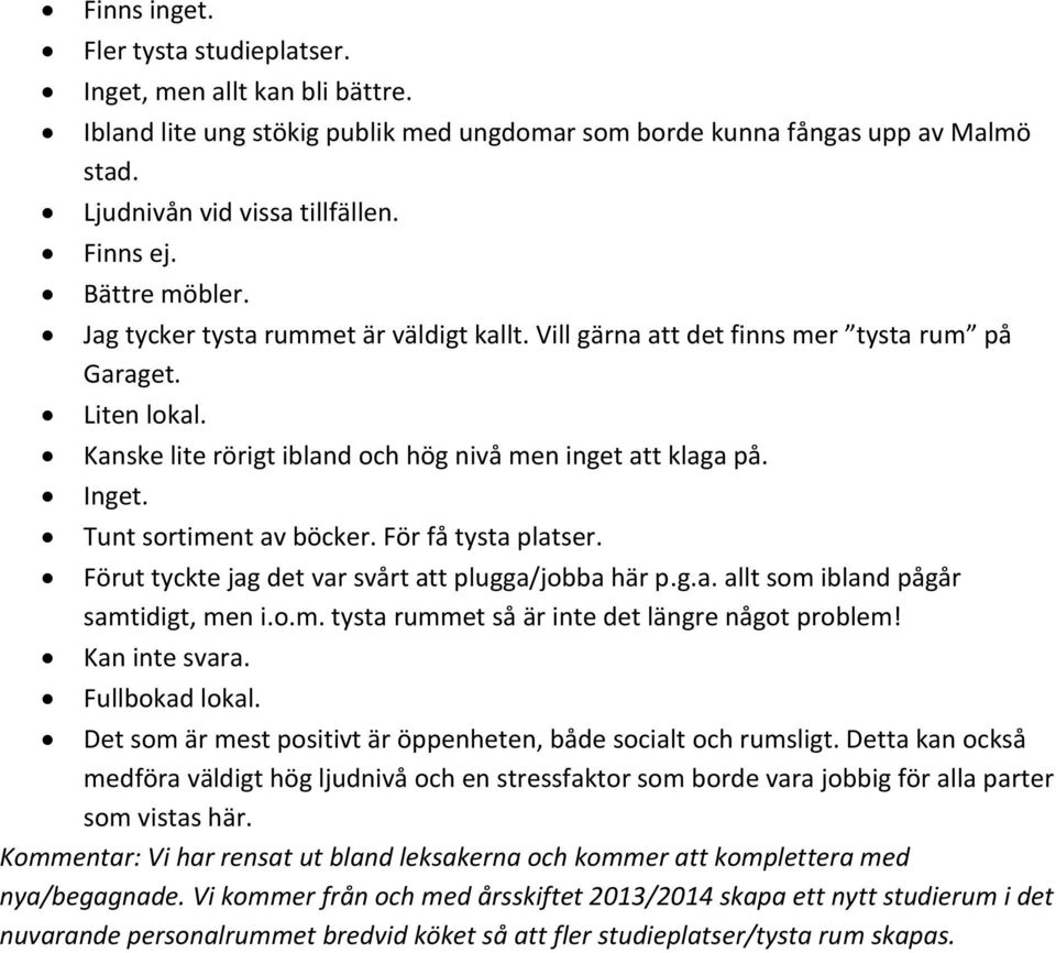 Tunt sortiment av böcker. För få tysta platser. Förut tyckte jag det var svårt att plugga/jobba här p.g.a. allt som ibland pågår samtidigt, men i.o.m. tysta rummet så är inte det längre något problem!