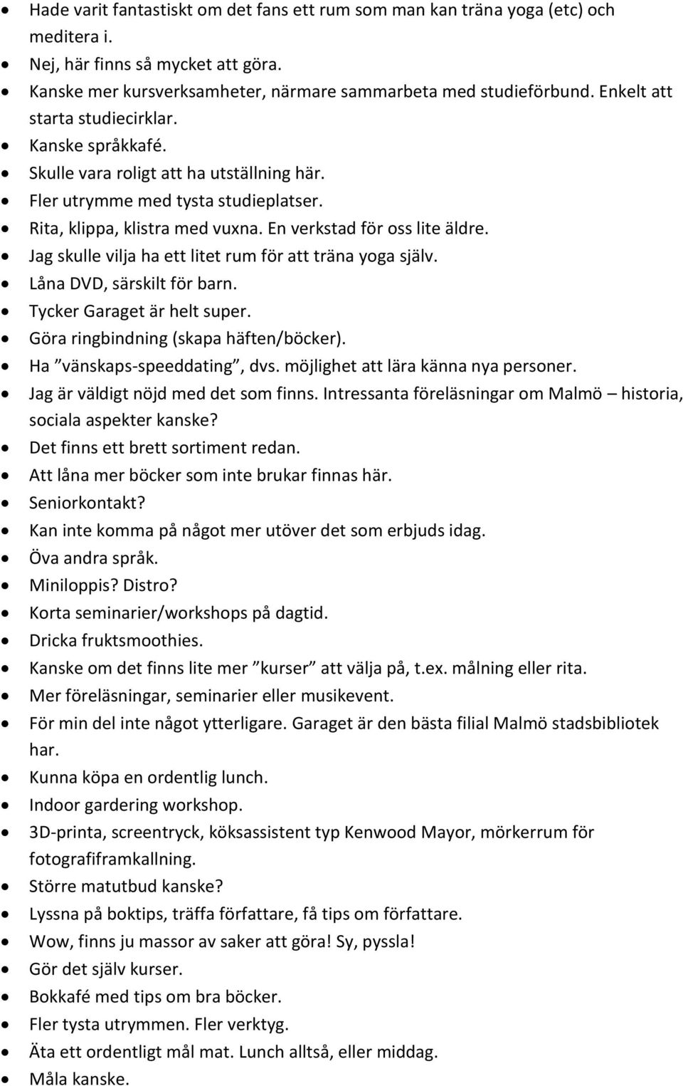 g skulle vilja ha ett litet rum för att träna yoga själv. Låna DVD, särskilt för barn. Tycker Garaget är helt super. Göra ringbindning (skapa häften/böcker). Ha vänskaps-speeddating, dvs.