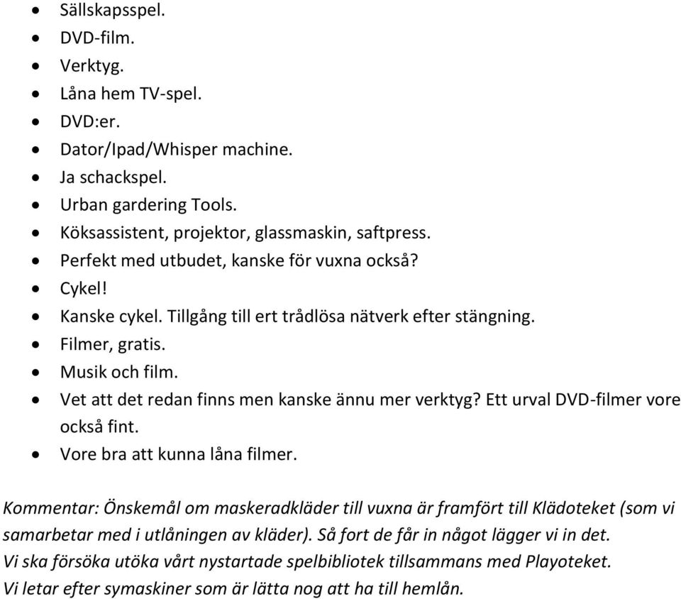 Vet att det redan finns men kanske ännu mer verktyg? Ett urval DVD-filmer vore också fint. Vore bra att kunna låna filmer.