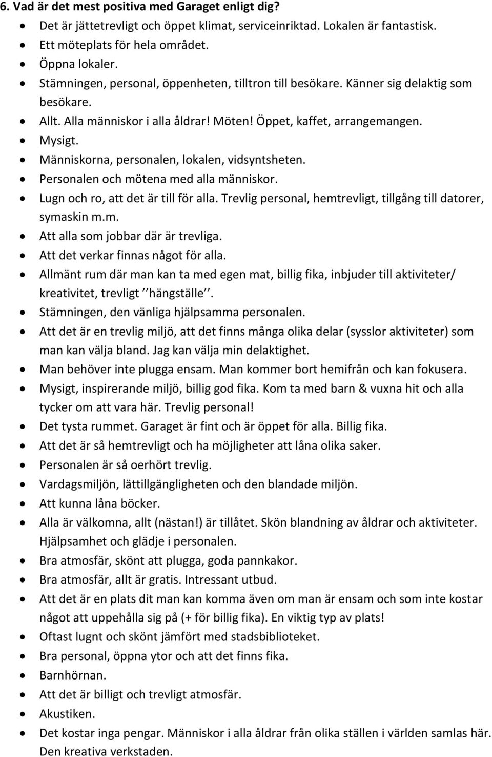 Människorna, personalen, lokalen, vidsyntsheten. Personalen och mötena med alla människor. Lugn och ro, att det är till för alla. Trevlig personal, hemtrevligt, tillgång till datorer, symaskin m.m. Att alla som jobbar där är trevliga.