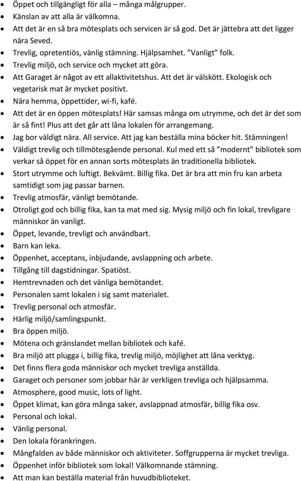 Ekologisk och vegetarisk mat är mycket positivt. Nära hemma, öppettider, wi-fi, kafé. Att det är en öppen mötesplats! Här samsas många om utrymme, och det är det som är så fint!