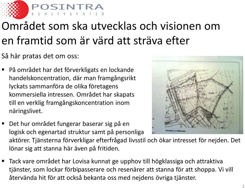 Det hur området fungerar baserar sig på en logisk och egenartad struktur samt på personliga aktörer. Tjänsterna förverkligar efterfrågad livsstil och ökar intresset för nejden.