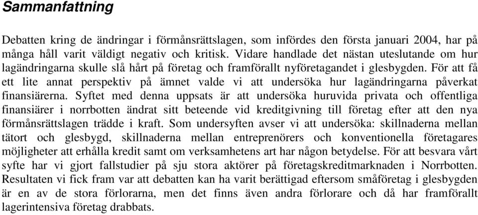 För att få ett lite annat perspektiv på ämnet valde vi att undersöka hur lagändringarna påverkat finansiärerna.