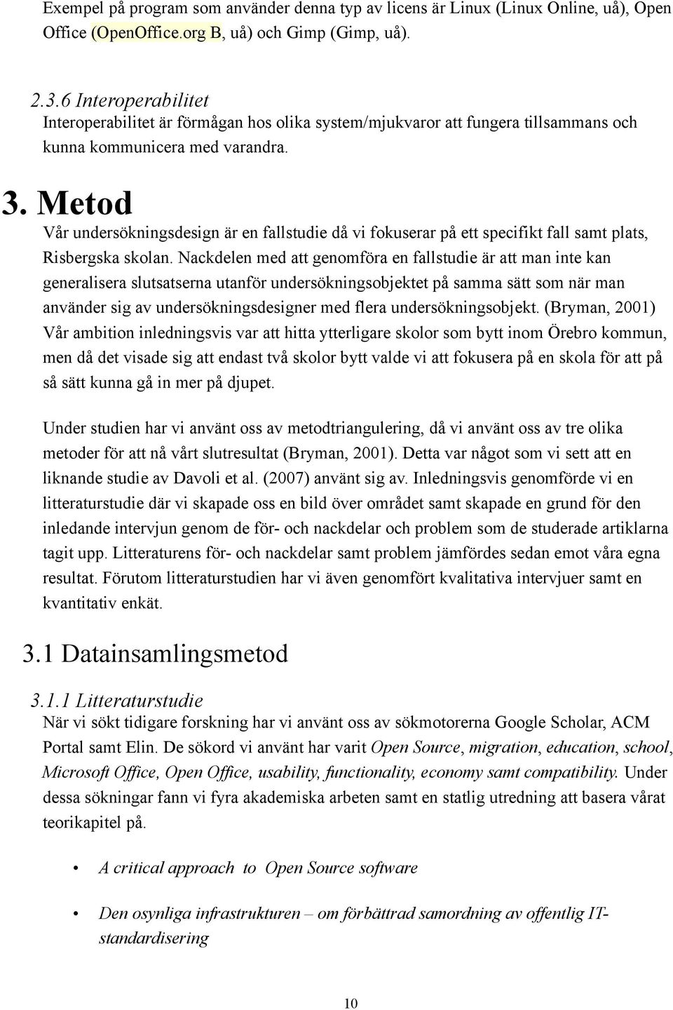 Metod Vår undersökningsdesign är en fallstudie då vi fokuserar på ett specifikt fall samt plats, Risbergska skolan.