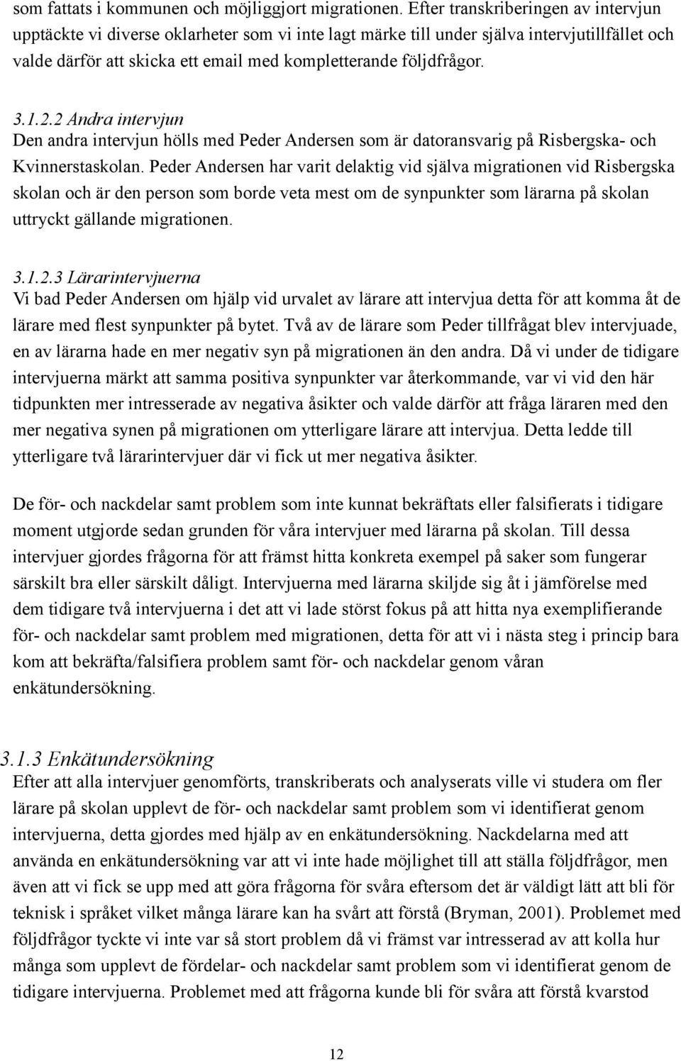 1.2.2 Andra intervjun Den andra intervjun hölls med Peder Andersen som är datoransvarig på Risbergska- och Kvinnerstaskolan.