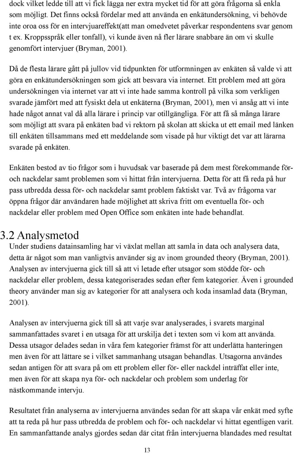 Kroppsspråk eller tonfall), vi kunde även nå fler lärare snabbare än om vi skulle genomfört intervjuer (Bryman, 2001).