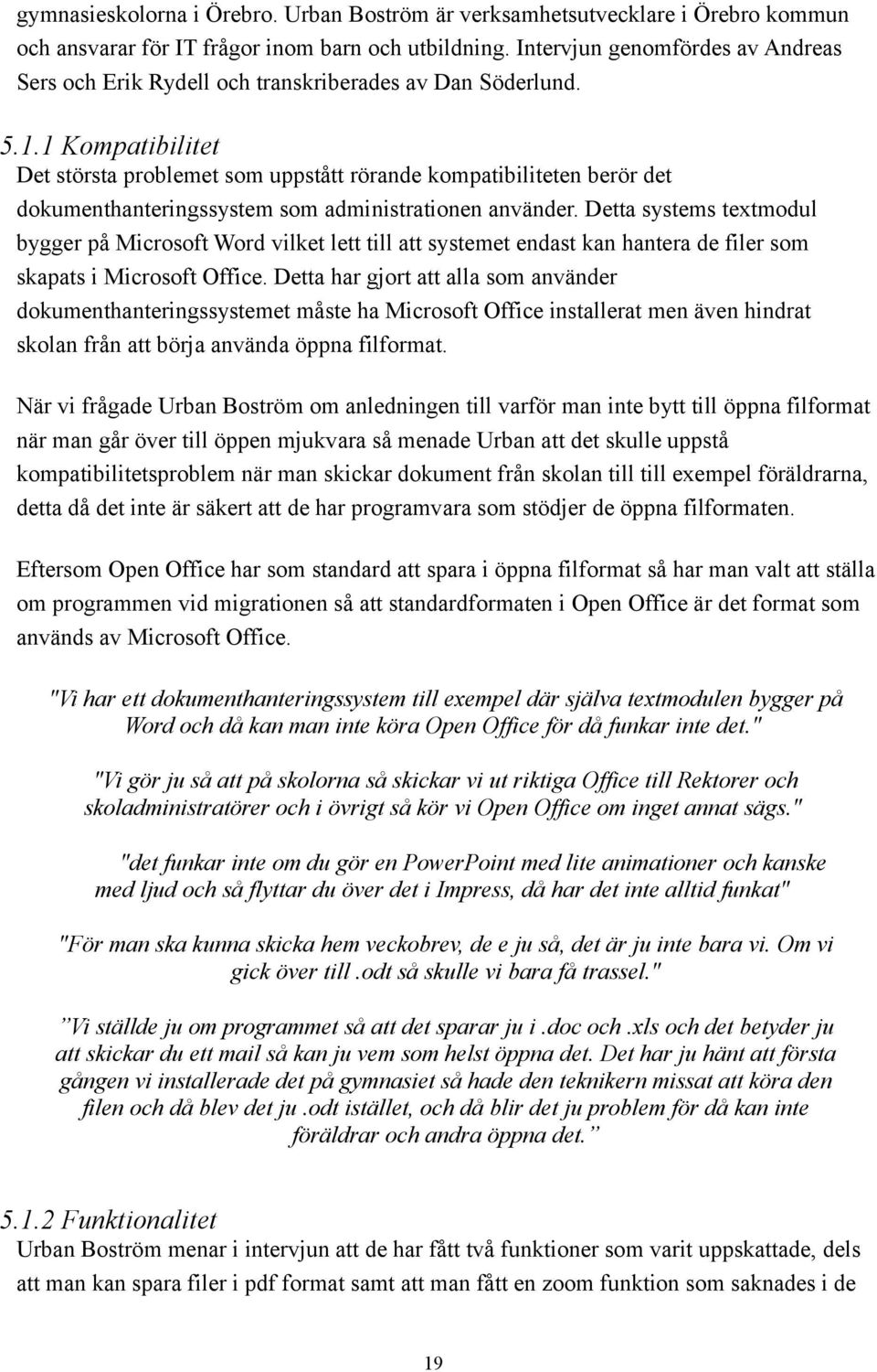 1 Kompatibilitet Det största problemet som uppstått rörande kompatibiliteten berör det dokumenthanteringssystem som administrationen använder.