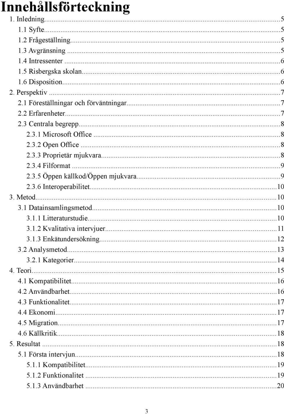 ..9 2.3.6 Interoperabilitet...10 3. Metod...10 3.1 Datainsamlingsmetod...10 3.1.1 Litteraturstudie...10 3.1.2 Kvalitativa intervjuer...11 3.1.3 Enkätundersökning...12 3.2 Analysmetod...13 3.2.1 Kategorier.