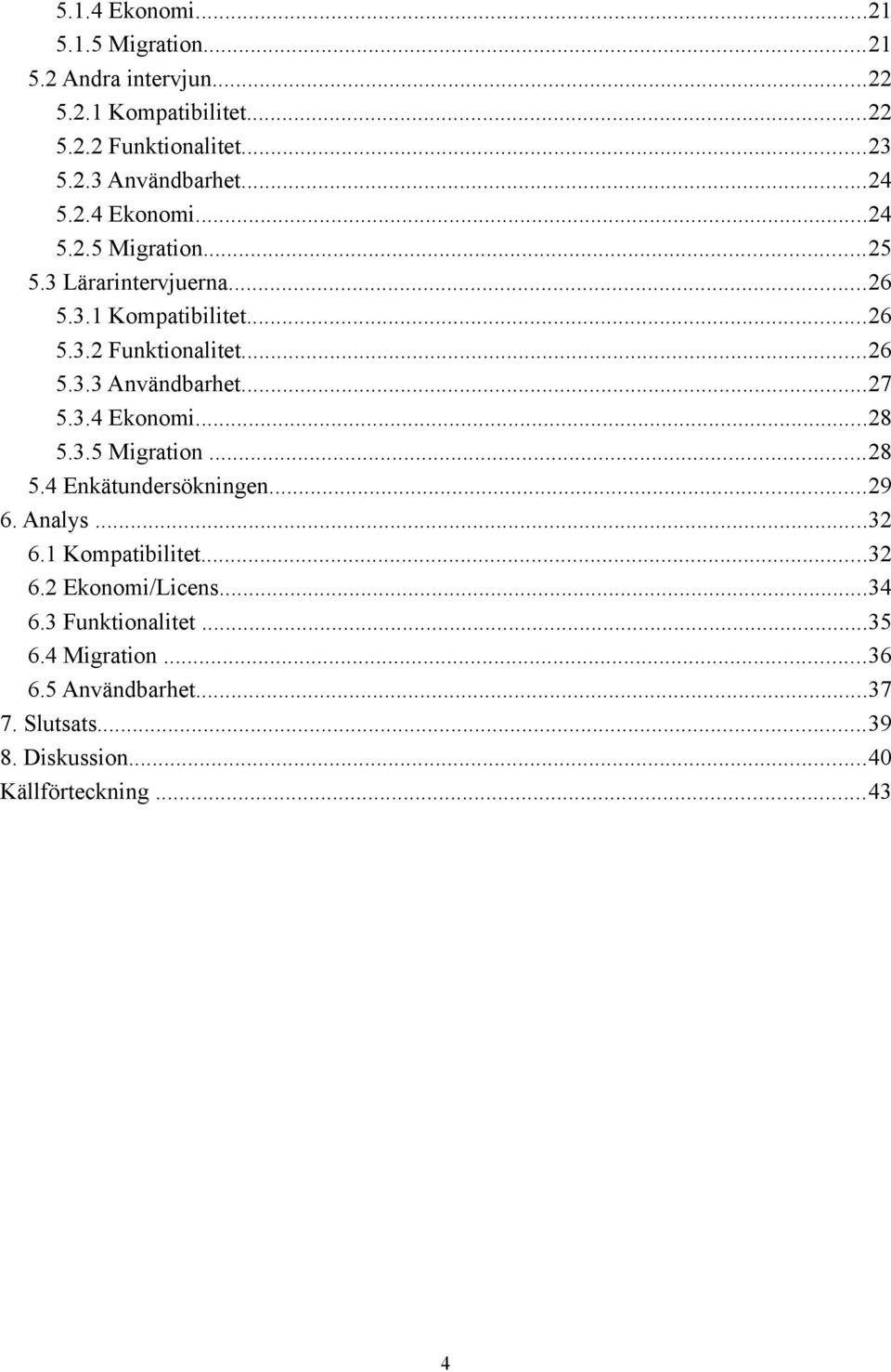 ..27 5.3.4 Ekonomi...28 5.3.5 Migration...28 5.4 Enkätundersökningen...29 6. Analys...32 6.1 Kompatibilitet...32 6.2 Ekonomi/Licens.